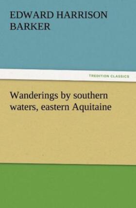 Barker |  Wanderings by southern waters, eastern Aquitaine | Buch |  Sack Fachmedien