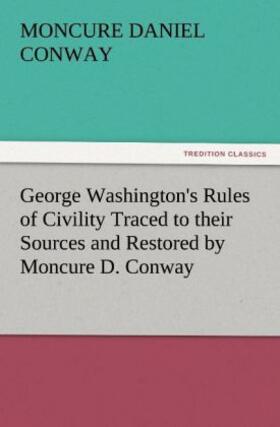 Conway |  George Washington's Rules of Civility Traced to their Sources and Restored by Moncure D. Conway | Buch |  Sack Fachmedien