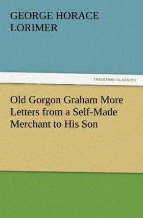 Lorimer |  Old Gorgon Graham More Letters from a Self-Made Merchant to His Son | Buch |  Sack Fachmedien