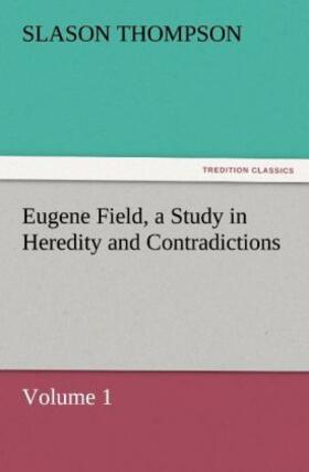 Thompson |  Eugene Field, a Study in Heredity and Contradictions | Buch |  Sack Fachmedien