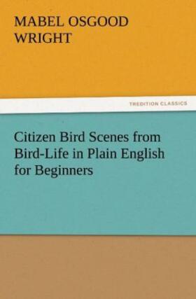 Wright |  Citizen Bird Scenes from Bird-Life in Plain English for Beginners | Buch |  Sack Fachmedien