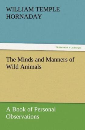 Hornaday |  The Minds and Manners of Wild Animals A Book of Personal Observations | Buch |  Sack Fachmedien