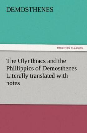Demosthenes |  The Olynthiacs and the Phillippics of Demosthenes Literally translated with notes | Buch |  Sack Fachmedien