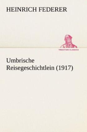 Federer |  Umbrische Reisegeschichtlein (1917) | Buch |  Sack Fachmedien