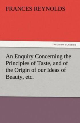 Reynolds |  An Enquiry Concerning the Principles of Taste, and of the Origin of our Ideas of Beauty, etc. | Buch |  Sack Fachmedien