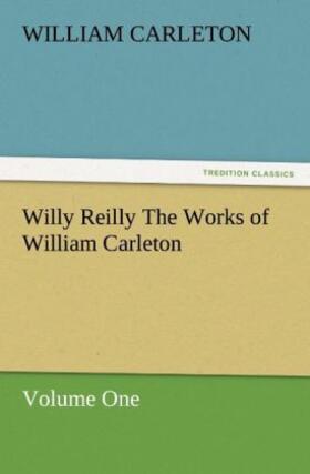 Carleton |  Willy Reilly The Works of William Carleton, Volume One | Buch |  Sack Fachmedien
