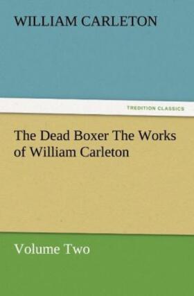 Carleton |  The Dead Boxer The Works of William Carleton, Volume Two | Buch |  Sack Fachmedien