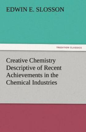 Slosson |  Creative Chemistry Descriptive of Recent Achievements in the Chemical Industries | Buch |  Sack Fachmedien