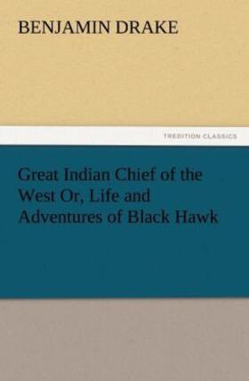 Drake |  Great Indian Chief of the West Or, Life and Adventures of Black Hawk | Buch |  Sack Fachmedien