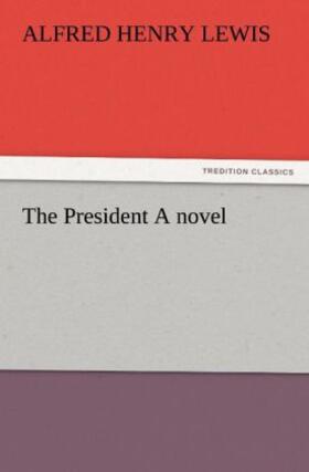 Lewis |  The President A novel | Buch |  Sack Fachmedien