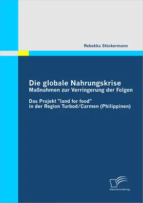 Stöckermann |  Die globale Nahrungskrise: Maßnahmen zur Verringerung der Folgen | eBook | Sack Fachmedien