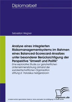 Ahne / Wegner |  Analyse eines integrierten Risikomanagementsystems im Rahmen eines Balanced-Scorecard-Ansatzes unter besonderer Berücksichtigung der Perspektive 'Umwelt und Politik' | eBook | Sack Fachmedien
