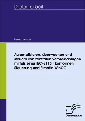 Jansen |  Automatisieren, überwachen und steuern von zentralen Verpressanlagen mittels einer IEC-61131 konformen Steuerung und Simatic WinCC | eBook | Sack Fachmedien