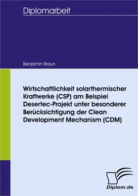 Braun |  Wirtschaftlichkeit solarthermischer Kraftwerke (CSP) am Beispiel Desertec-Projekt unter besonderer Berücksichtigung der Clean Development Mechanism (CDM) | eBook | Sack Fachmedien