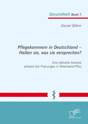 Böhm |  Pflegekammern in Deutschland - Halten sie, was sie versprechen? Eine aktuelle Analyse anhand der Planungen in Rheinland-Pfalz | eBook | Sack Fachmedien