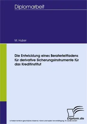 Huber |  Die Entwicklung eines Beraterleitfadens für derivative Sicherungsinstrumente für das Kreditinstitut | eBook | Sack Fachmedien