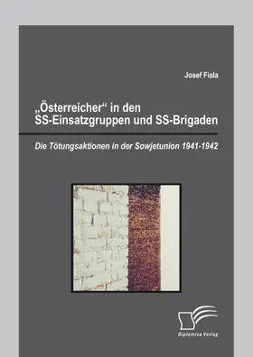 Fiala |  "Österreicher" in den SS-Einsatzgruppen und SS-Brigaden: Die Tötungsaktionen in der Sowjetunion 1941-1942 | eBook | Sack Fachmedien