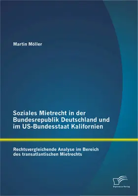 Möller |  Soziales Mietrecht in der Bundesrepublik Deutschland und im US-Bundesstaat Kalifornien: Rechtsvergleichende Analyse im Bereich des transatlantischen Mietrechts | eBook | Sack Fachmedien