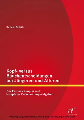 Schütz |  Kopf- versus Bauchentscheidungen bei Jüngeren und Älteren: Der Einfluss simpler und komplexer Entscheidungsaufgaben | eBook | Sack Fachmedien