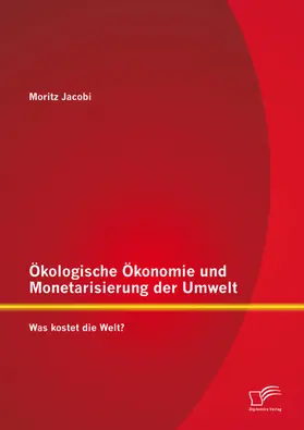 Jacobi |  Ökologische Ökonomie und Monetarisierung der Umwelt. Was kostet die Welt? | eBook | Sack Fachmedien