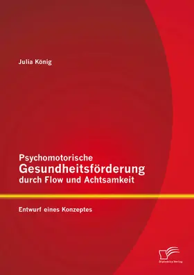 König |  Psychomotorische Gesundheitsförderung durch Flow und Achtsamkeit: Entwurf eines Konzeptes | eBook | Sack Fachmedien