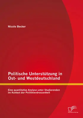 Becker |  Politische Unterstützung in Ost- und Westdeutschland: Eine quantitative Analyse unter Studierenden im Kontext der Politikverdrossenheit | eBook | Sack Fachmedien