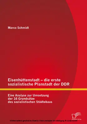 Schmidt |  Eisenhüttenstadt - die erste sozialistische Planstadt der DDR: Eine Analyse zur Umsetzung der 16 Grundsätze des sozialistischen Städtebaus | eBook | Sack Fachmedien