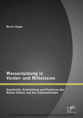 Steger |  Wassernutzung in Vorder- und Mittelasien: Geschichte, Entwicklung und Probleme des Nahen Ostens und des Industieflandes | eBook | Sack Fachmedien