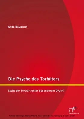 Baumann |  Die Psyche des Torhüters: Steht der Torwart unter besonderem Druck? | eBook | Sack Fachmedien