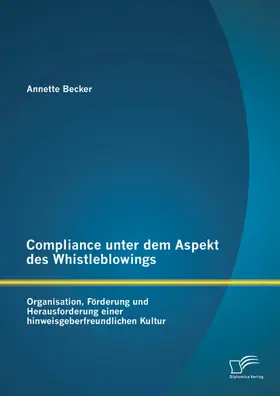 Becker |  Compliance unter dem Aspekt des Whistleblowings: Organisation, Förderung und Herausforderung einer hinweisgeberfreundlichen Kultur | eBook | Sack Fachmedien