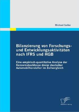 Sailer |  Bilanzierung von Forschungs- und Entwicklungsaktivitäten nach IFRS und HGB: Eine empirisch-quantitative Analyse der Konzernabschlüsse dreier deutscher Automobilhersteller im Zeitvergleich | Buch |  Sack Fachmedien