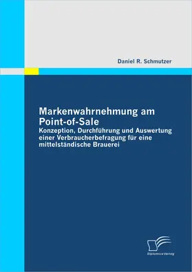 Schmutzer |  Markenwahrnehmung am Point-of-Sale: Konzeption, Durchführung und Auswertung einer Verbraucherbefragung für eine mittelständische Brauerei | Buch |  Sack Fachmedien