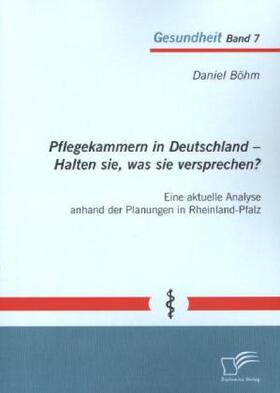 Böhm |  Pflegekammern in Deutschland - Halten sie, was sie versprechen? Eine aktuelle Analyse anhand der Planungen in Rheinland-Pfalz | Buch |  Sack Fachmedien