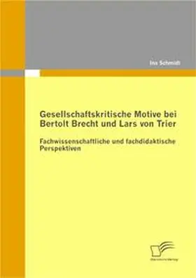 Schmidt |  Gesellschaftskritische Motive bei Bertolt Brecht und Lars von Trier: Fachwissenschaftliche und fachdidaktische Perspektiven | Buch |  Sack Fachmedien