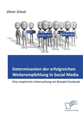 Schulz |  Determinanten der erfolgreichen Weiterempfehlung in Social Media: Eine empirische Untersuchung am Beispiel Facebook | Buch |  Sack Fachmedien