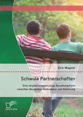 Wagner |  Schwule Partnerschaften: Eine vergleichsweise junge Beziehungsform zwischen Akzeptanz, Ambivalenz und Ablehnung | Buch |  Sack Fachmedien