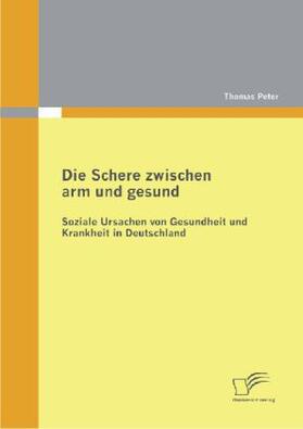Peter |  Die Schere zwischen arm und gesund: Soziale Ursachen von Gesundheit und Krankheit in Deutschland | Buch |  Sack Fachmedien