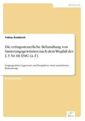 Knobloch |  Die ertragssteuerliche Behandlung von Sanierungsgewinnen nach dem Wegfall des § 3 Nr. 66 EStG (a. F.) | Buch |  Sack Fachmedien