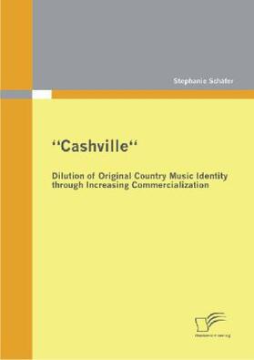 Schäfer |  "Cashville" - Dilution of Original Country Music Identity through Increasing Commercialization | Buch |  Sack Fachmedien