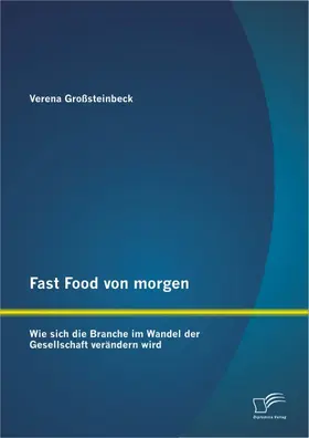 Großsteinbeck |  Fast Food von morgen: Wie sich die Branche im Wandel der Gesellschaft verändern wird | Buch |  Sack Fachmedien