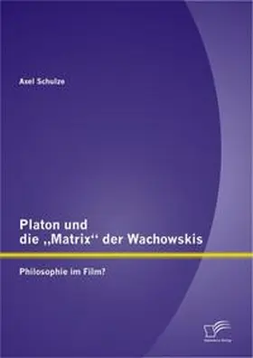Schulze |  Platon und die "Matrix" der Wachowskis: Philosophie im Film? | Buch |  Sack Fachmedien