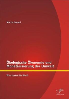 Jacobi |  Ökologische Ökonomie und Monetarisierung der Umwelt. Was kostet die Welt? | Buch |  Sack Fachmedien