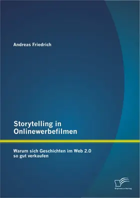 Friedrich |  Storytelling in Onlinewerbefilmen: Warum sich Geschichten im Web 2.0 so gut verkaufen | Buch |  Sack Fachmedien