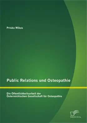 Wikus |  Public Relations und Osteopathie: Die Öffentlichkeitsarbeit der Österreichischen Gesellschaft für Osteopathie | Buch |  Sack Fachmedien