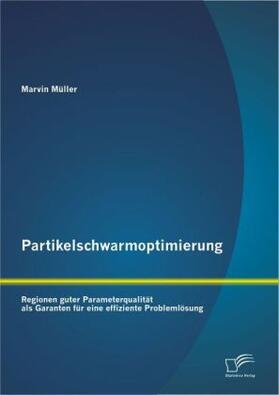 Müller |  Partikelschwarmoptimierung: Regionen guter Parameterqualität als Garanten für eine effiziente Problemlösung | Buch |  Sack Fachmedien