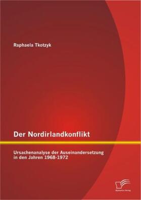 Tkotzyk |  Der Nordirlandkonflikt: Ursachenanalyse der Auseinandersetzung in den Jahren 1968-1972 | Buch |  Sack Fachmedien