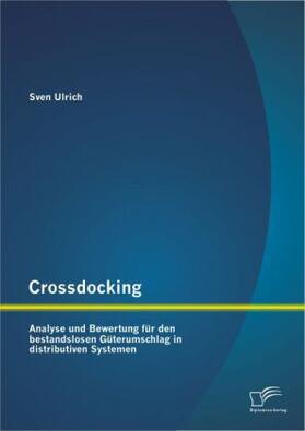 Ulrich |  Crossdocking: Analyse und Bewertung für den bestandslosen Güterumschlag in distributiven Systemen | Buch |  Sack Fachmedien