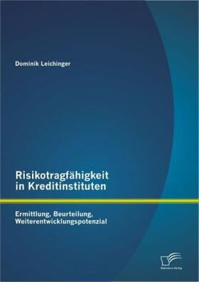 Leichinger |  Risikotragfähigkeit in Kreditinstituten: Ermittlung, Beurteilung, Weiterentwicklungspotenzial | Buch |  Sack Fachmedien