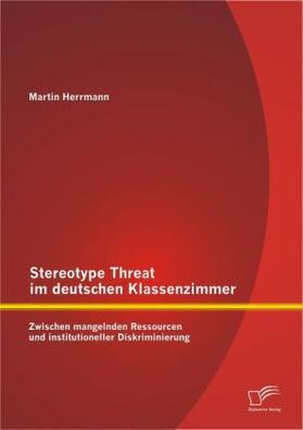 Herrmann |  Stereotype Threat im deutschen Klassenzimmer: Zwischen mangelnden Ressourcen und institutioneller Diskriminierung | Buch |  Sack Fachmedien