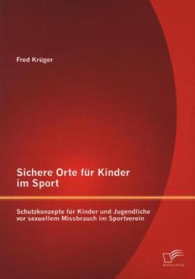 Krüger |  Sichere Orte für Kinder im Sport: Schutzkonzepte für Kinder und Jugendliche vor sexuellem Missbrauch im Sportverein | Buch |  Sack Fachmedien